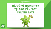 ĐÃ CÓ VÉ TRONG TAY, TẠI SAO VẪN CÓ THỂ “LỠ” CHUYẾN BAY? 5 LÝ DO HÀNH KHÁCH CẦN BIẾT