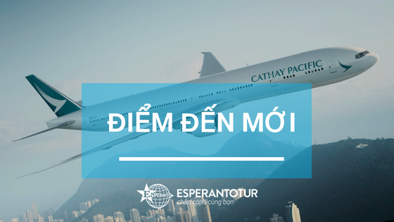 “ Nằm lòng”  các điểm đến mới của Cathay Pacific năm 2018
