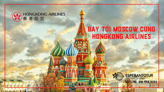 HONGKONG AIRLINES, LỰA CHỌN MỚI CHO HÀNH KHÁCH BAY TỚI MOSCOW