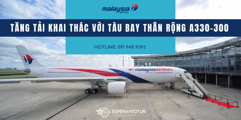 MALAYSIA AIRLINES TĂNG TẢI KHAI THÁC VỚI TÀU BAY THÂN RỘNG A330-300 